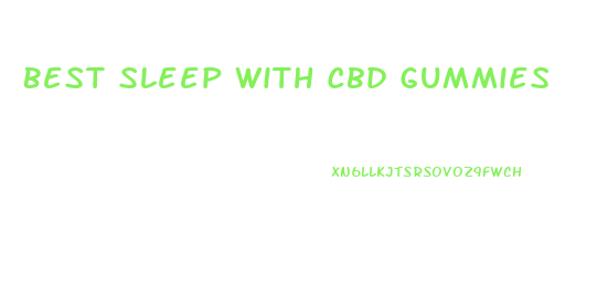 Best Sleep With Cbd Gummies