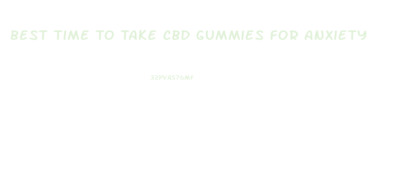 Best Time To Take Cbd Gummies For Anxiety