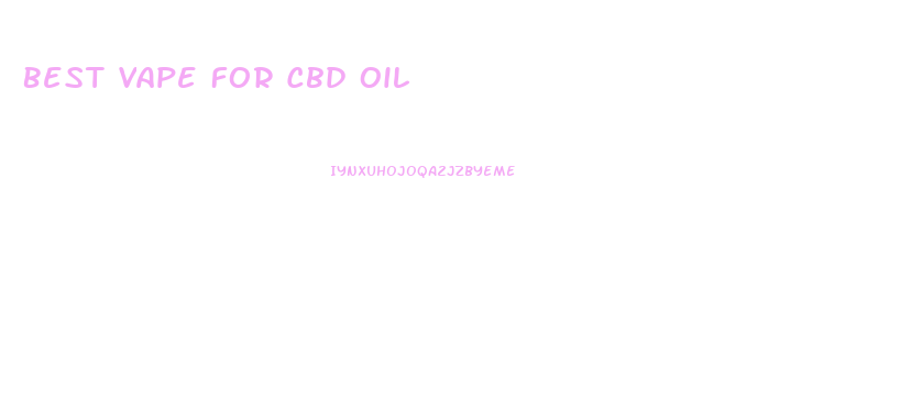 Best Vape For Cbd Oil