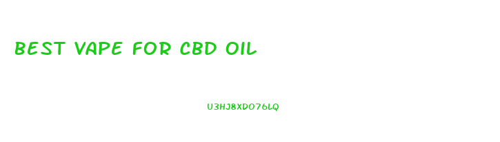 Best Vape For Cbd Oil