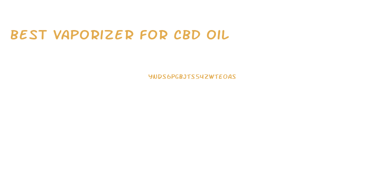 Best Vaporizer For Cbd Oil