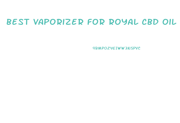 Best Vaporizer For Royal Cbd Oil