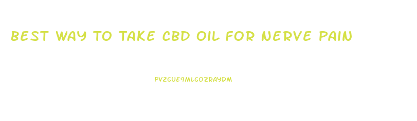 Best Way To Take Cbd Oil For Nerve Pain