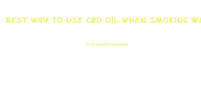 Best Way To Use Cbd Oil When Smoking Weed