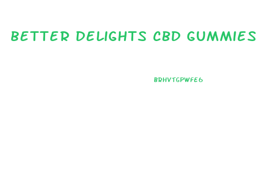 Better Delights Cbd Gummies
