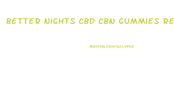 Better Nights Cbd Cbn Gummies Reviews