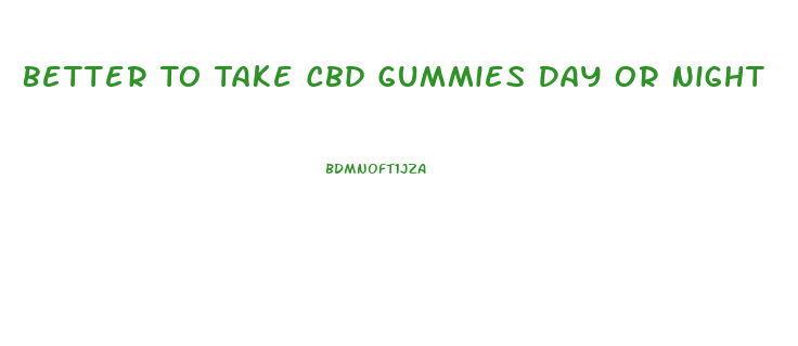 Better To Take Cbd Gummies Day Or Night