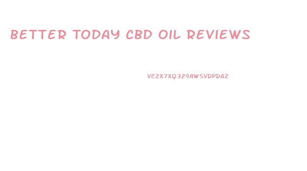Better Today Cbd Oil Reviews