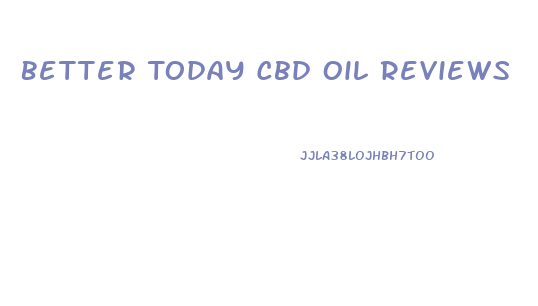 Better Today Cbd Oil Reviews