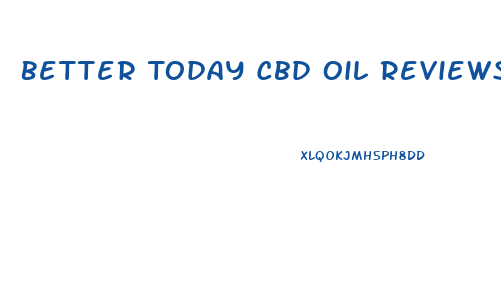 Better Today Cbd Oil Reviews