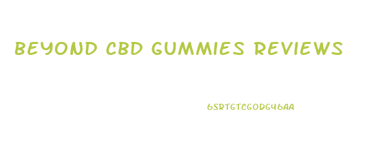 Beyond Cbd Gummies Reviews