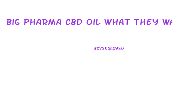 Big Pharma Cbd Oil What They Want To Charge