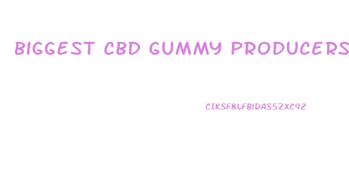 Biggest Cbd Gummy Producers