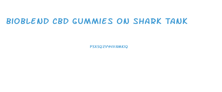 Bioblend Cbd Gummies On Shark Tank