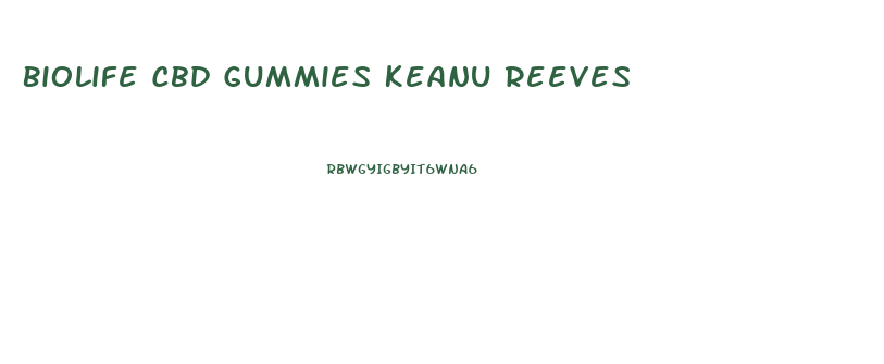 Biolife Cbd Gummies Keanu Reeves