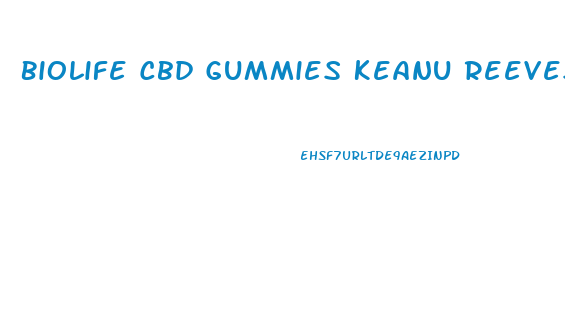 Biolife Cbd Gummies Keanu Reeves