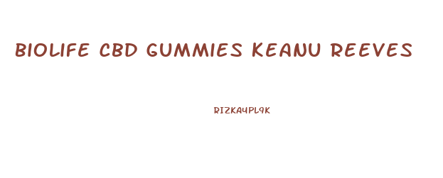 Biolife Cbd Gummies Keanu Reeves