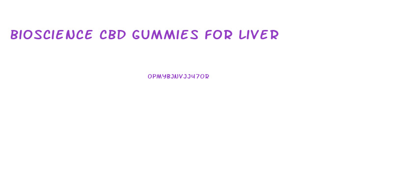 Bioscience Cbd Gummies For Liver