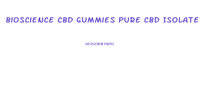 Bioscience Cbd Gummies Pure Cbd Isolate