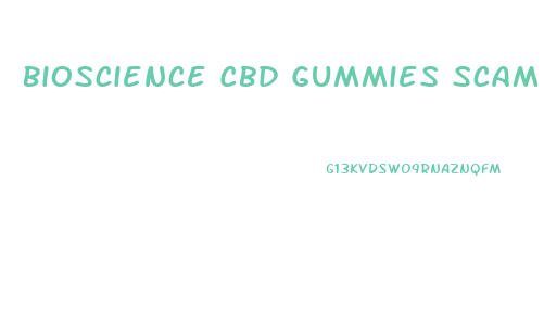 Bioscience Cbd Gummies Scam