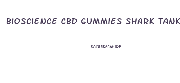 Bioscience Cbd Gummies Shark Tank