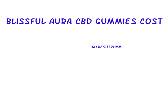 Blissful Aura Cbd Gummies Cost