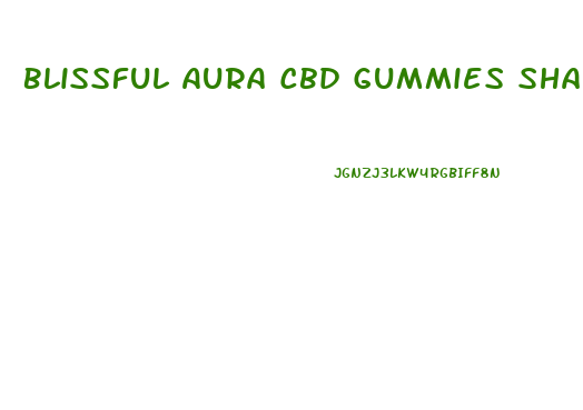 Blissful Aura Cbd Gummies Shark Tank