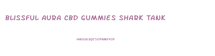 Blissful Aura Cbd Gummies Shark Tank
