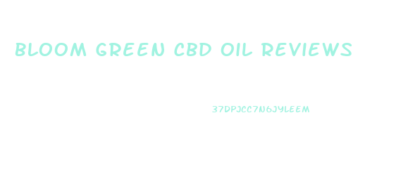 Bloom Green Cbd Oil Reviews