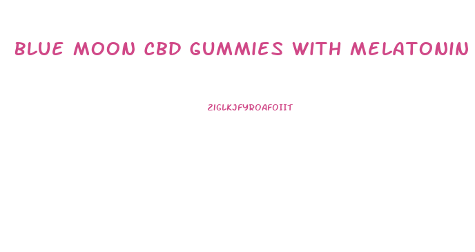 Blue Moon Cbd Gummies With Melatonin