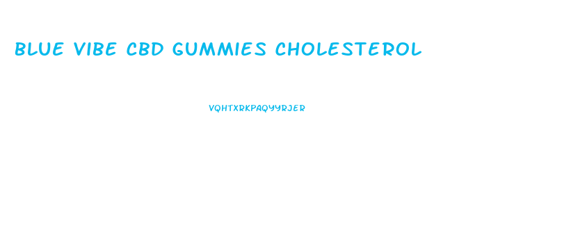 Blue Vibe Cbd Gummies Cholesterol