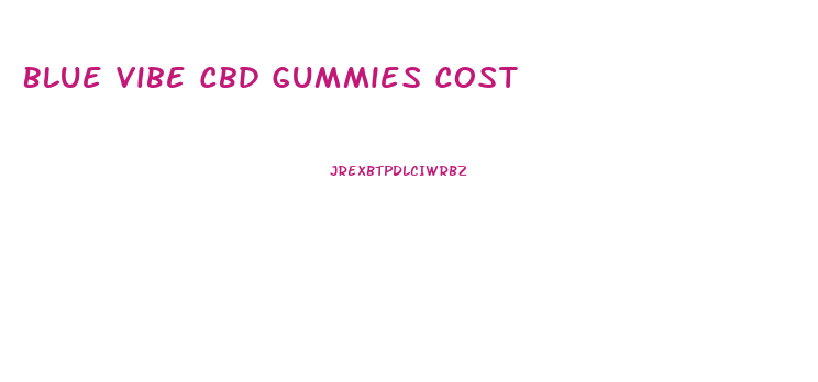 Blue Vibe Cbd Gummies Cost