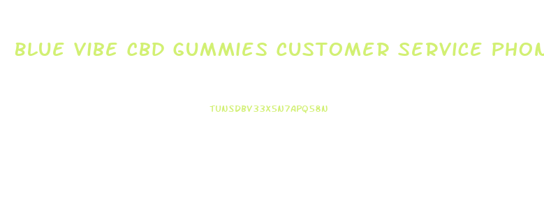 Blue Vibe Cbd Gummies Customer Service Phone Number