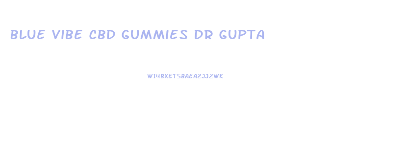 Blue Vibe Cbd Gummies Dr Gupta