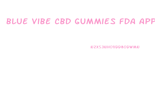 Blue Vibe Cbd Gummies Fda Approved