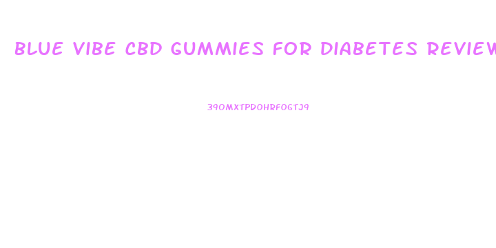 Blue Vibe Cbd Gummies For Diabetes Reviews