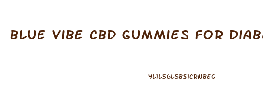 Blue Vibe Cbd Gummies For Diabetes Reviews