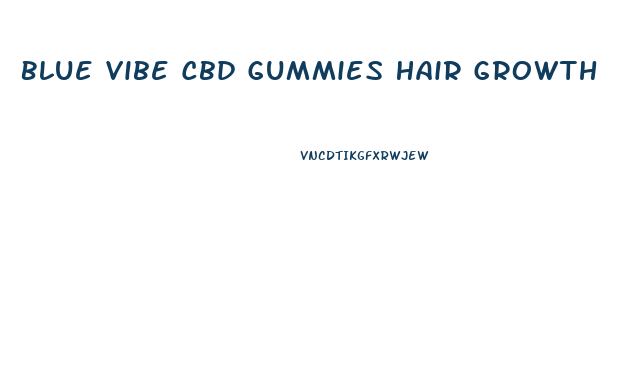 Blue Vibe Cbd Gummies Hair Growth