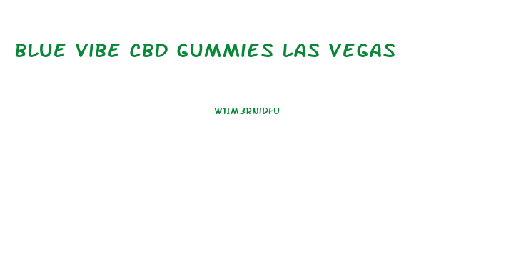 Blue Vibe Cbd Gummies Las Vegas