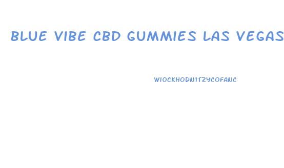 Blue Vibe Cbd Gummies Las Vegas