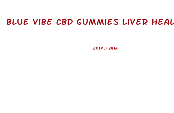 Blue Vibe Cbd Gummies Liver Health