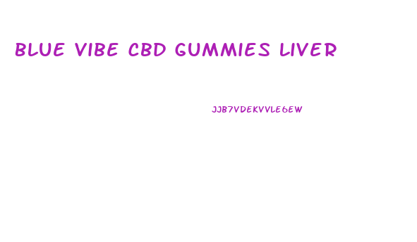 Blue Vibe Cbd Gummies Liver