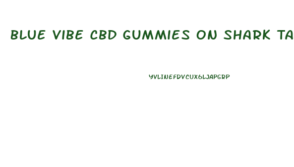 Blue Vibe Cbd Gummies On Shark Tank