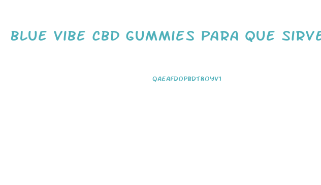 Blue Vibe Cbd Gummies Para Que Sirve