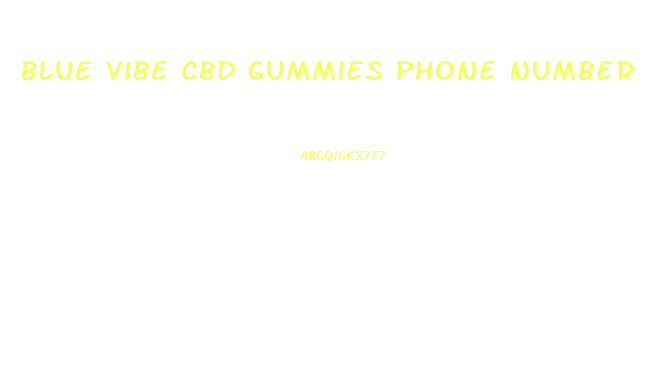 Blue Vibe Cbd Gummies Phone Number