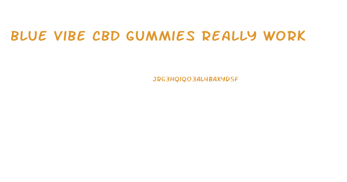 Blue Vibe Cbd Gummies Really Work