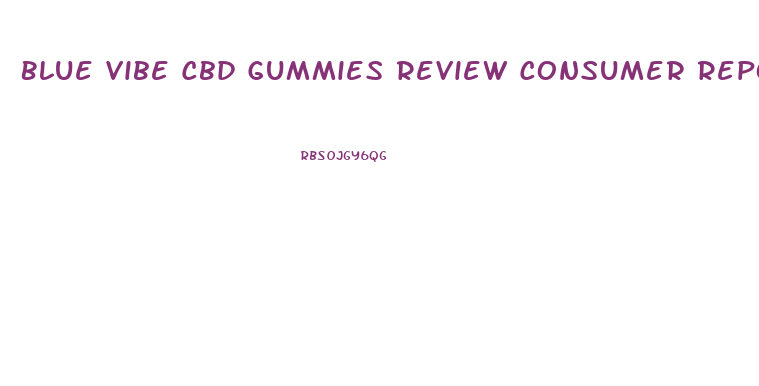 Blue Vibe Cbd Gummies Review Consumer Reports