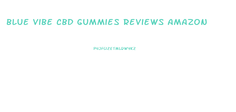 Blue Vibe Cbd Gummies Reviews Amazon