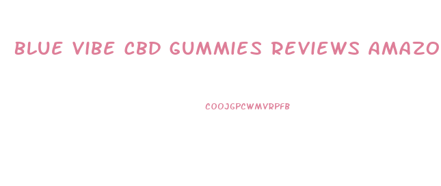 Blue Vibe Cbd Gummies Reviews Amazon