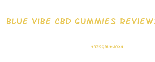 Blue Vibe Cbd Gummies Reviews Reddit Anxiety